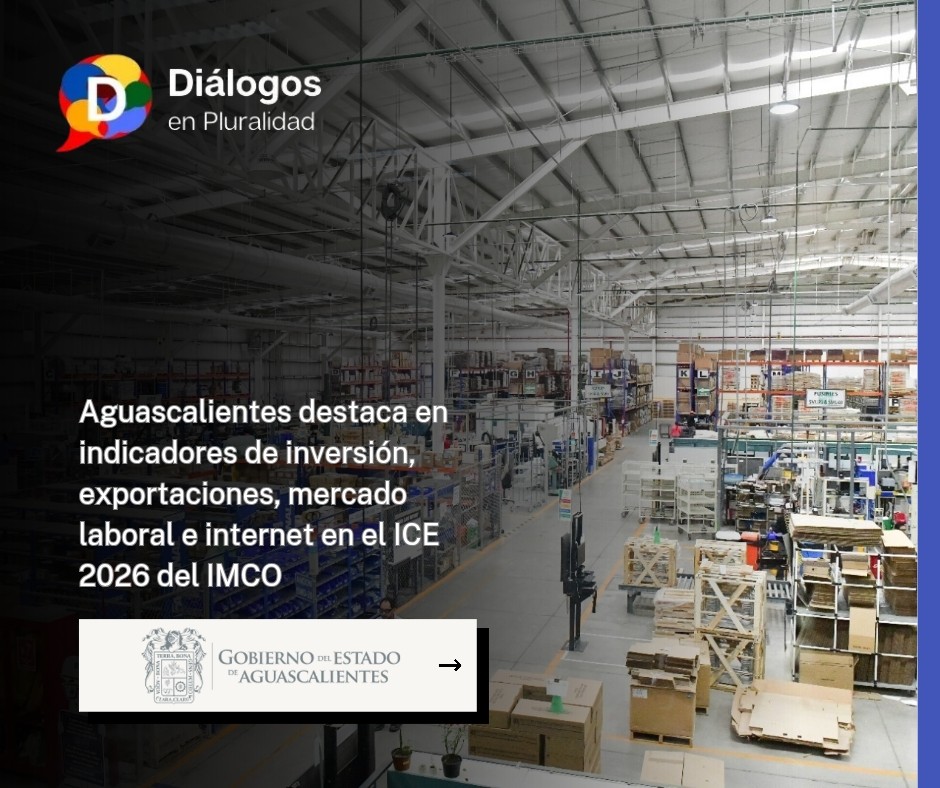 Aguascalientes destaca en indicadores de inversión, exportaciones, mercado laboral e internet en el ICE 2026 del IMCO