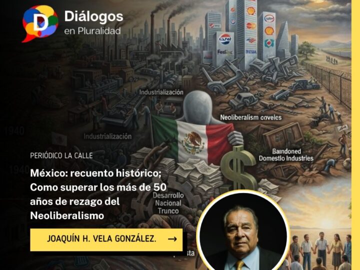 México: recuento histórico; Como superar los más de 50 años de rezago del Neoliberalismo