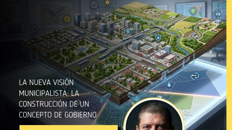 LA NUEVA VISIÓN MUNICIPALISTA: LA CONSTRUCCIÓN DE UN CONCEPTO DE GOBIERNO