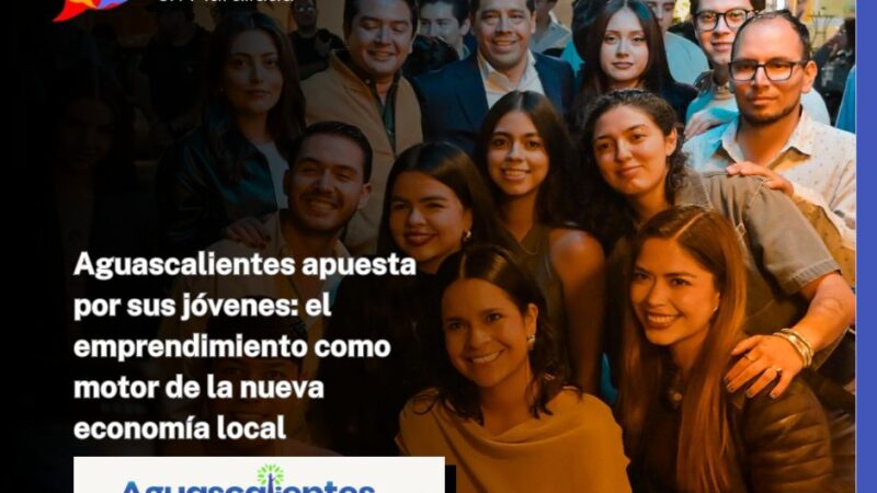 Aguascalientes apuesta por sus jóvenes: el emprendimiento como motor de la nueva economía local