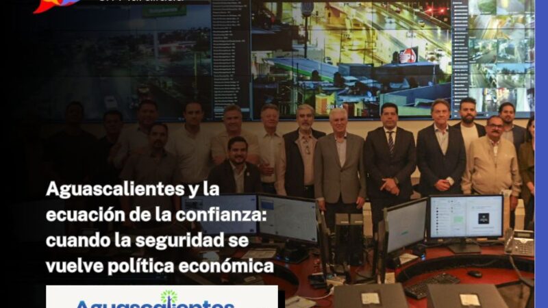 Aguascalientes y la ecuación de la confianza: cuando la seguridad se vuelve política económica