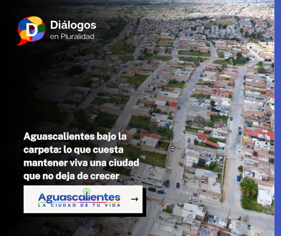 Aguascalientes bajo la carpeta: lo que cuesta mantener viva una ciudad que no deja de crecer
