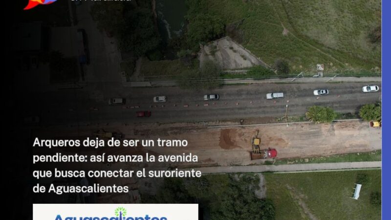 Arqueros deja de ser un tramo pendiente: así avanza la avenida que busca conectar el suroriente de Aguascalientes
