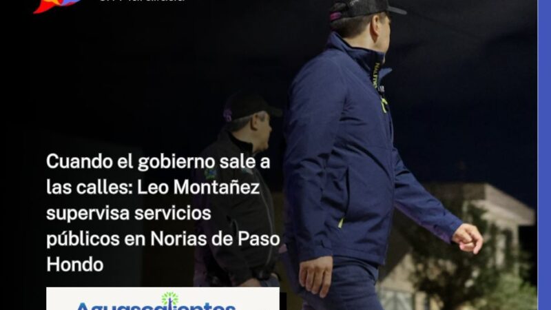 Cuando el gobierno sale a las calles: Leo Montañez supervisa servicios públicos en Norias de Paso Hondo