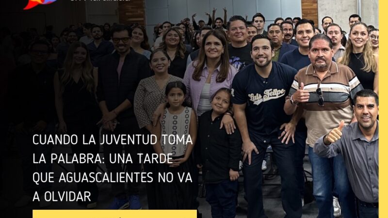 Cuando la juventud toma la palabra: una tarde que Aguascalientes no va a olvidar