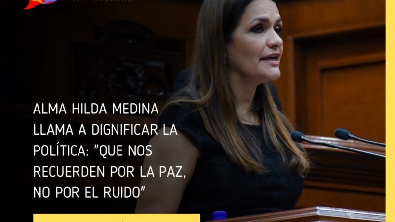 Alma Hilda Medina llama a dignificar la política: «Que nos recuerden por la paz, no por el ruido»