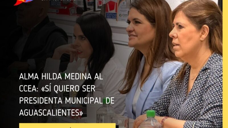Alma Hilda Medina al CCEA: «Sí quiero ser presidenta municipal de Aguascalientes»