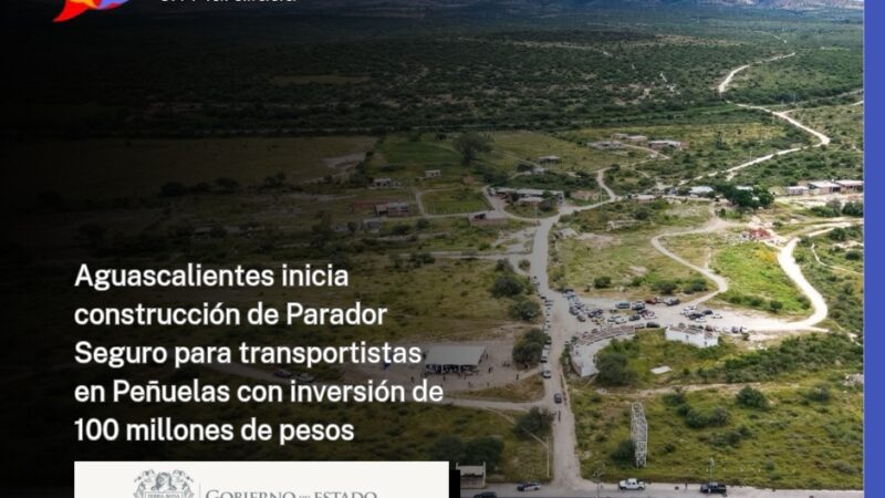 Aguascalientes inicia construcción de Parador Seguro para transportistas en Peñuelas con inversión de 100 millones de pesos
