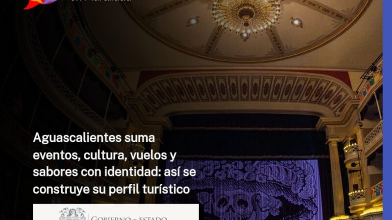 Aguascalientes suma eventos, cultura, vuelos y sabores con identidad: así se construye su perfil turístico