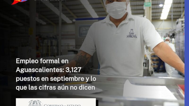 Empleo formal en Aguascalientes: 3,127 puestos en septiembre y lo que las cifras aún no dicen
