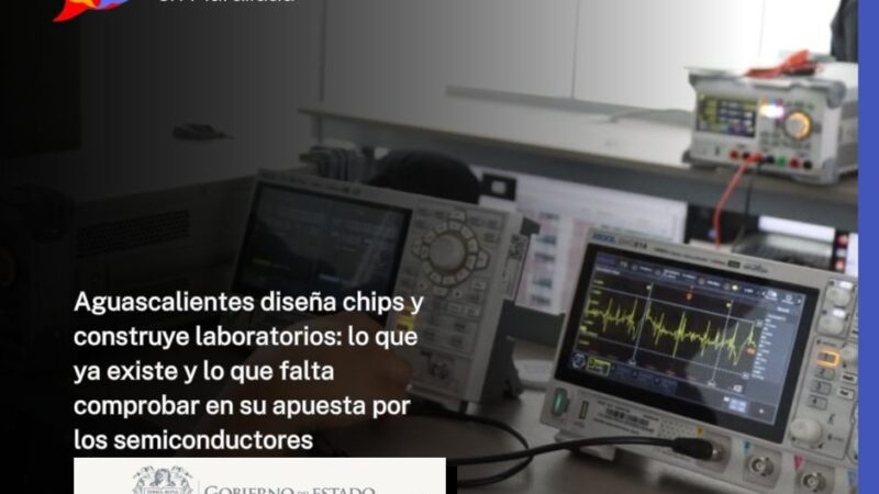 Aguascalientes diseña chips y construye laboratorios: lo que ya existe y lo que falta comprobar en su apuesta por los semiconductores