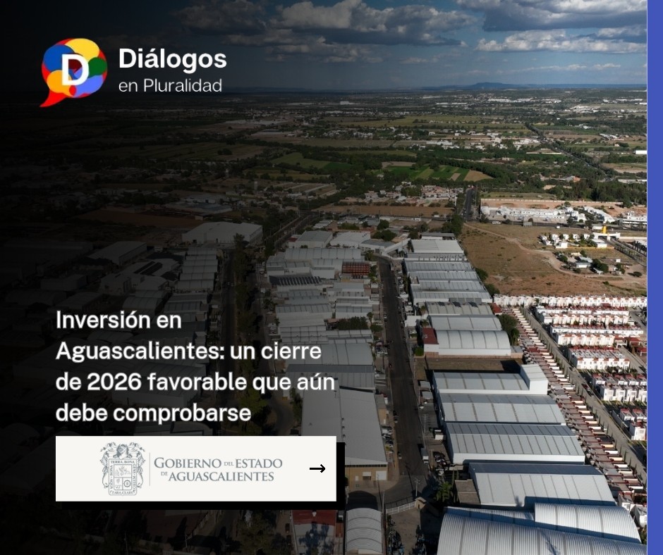 Inversión en Aguascalientes: un cierre de 2026 favorable que aún debe comprobarse