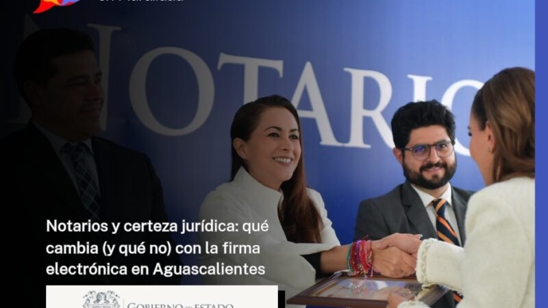 Notarios y certeza jurídica: qué cambia (y qué no) con la firma electrónica en Aguascalientes