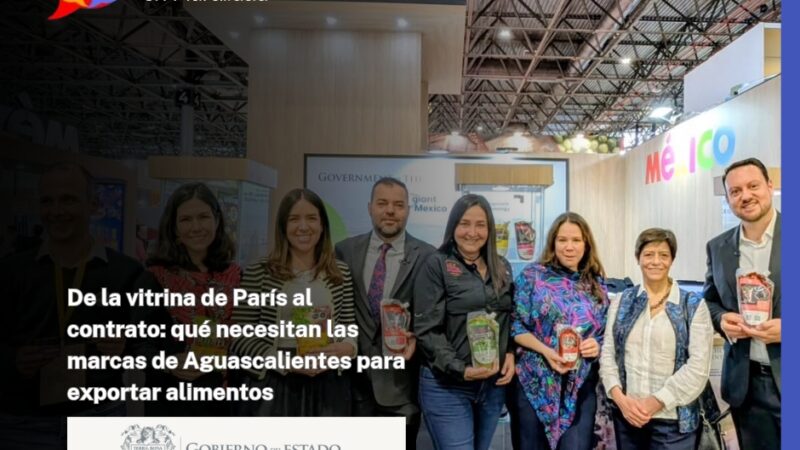 De la vitrina de París al contrato: qué necesitan las marcas de Aguascalientes para exportar alimentos