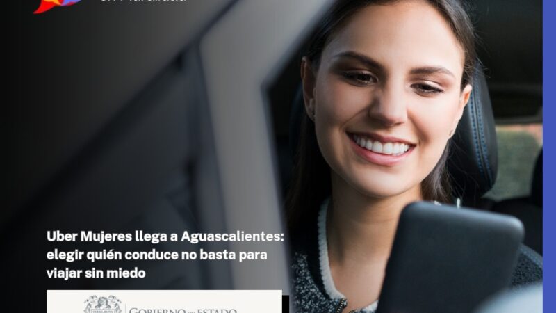 Uber Mujeres llega a Aguascalientes: elegir quién conduce no basta para viajar sin miedo