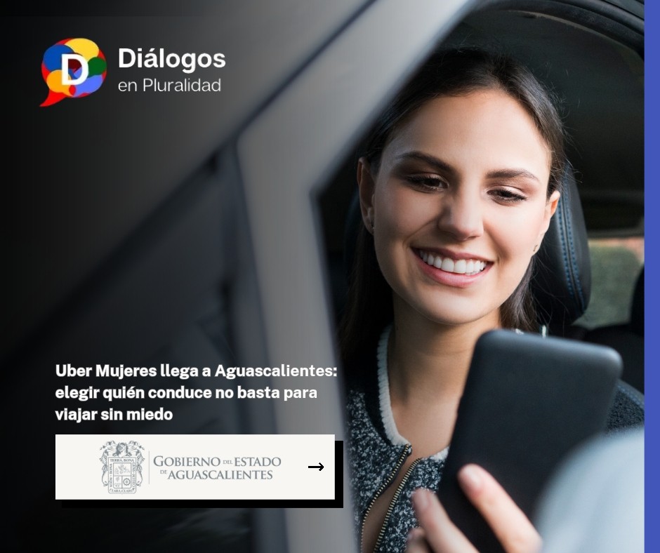 Uber Mujeres llega a Aguascalientes: elegir quién conduce no basta para viajar sin miedo