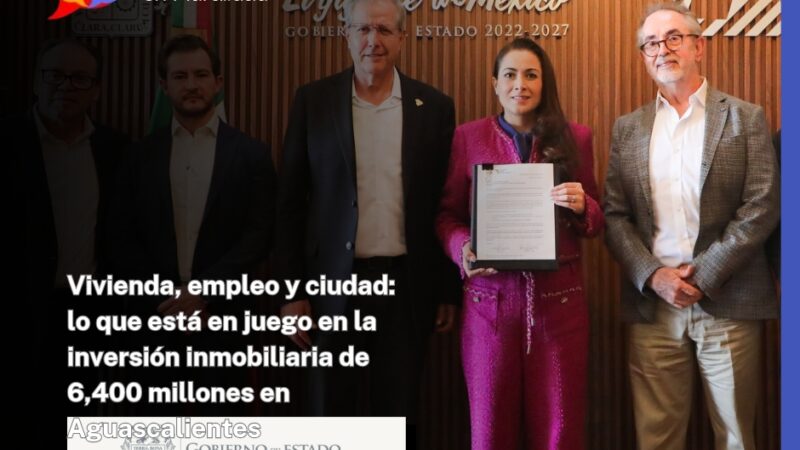 Vivienda, empleo y ciudad: lo que está en juego en la inversión inmobiliaria de 6,400 millones en Aguascalientes