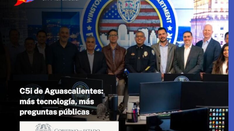 C5i de Aguascalientes: más tecnología, más preguntas públicas
