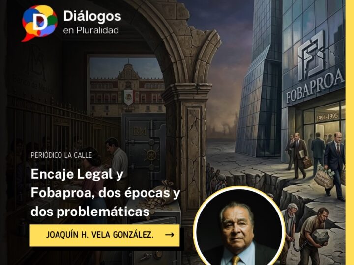 Encaje Legal y Fobaproa, dos épocas y dos problemáticas