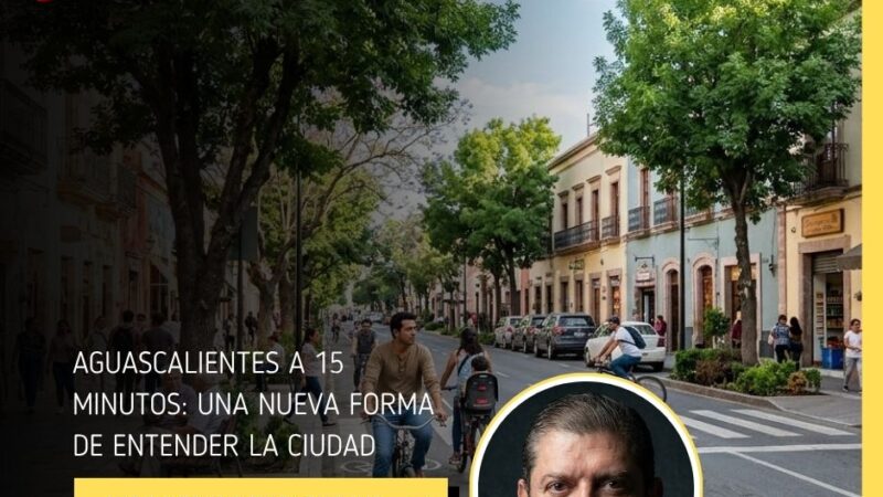 AGUASCALIENTES A 15 MINUTOS: UNA NUEVA FORMA DE ENTENDER LA CIUDAD
