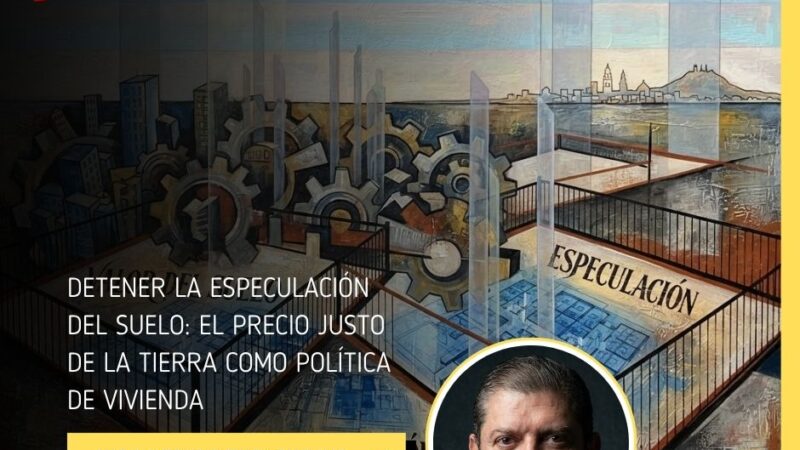 DETENER LA ESPECULACIÓN DEL SUELO: EL PRECIO JUSTO DE LA TIERRA COMO POLÍTICA DE VIVIENDA