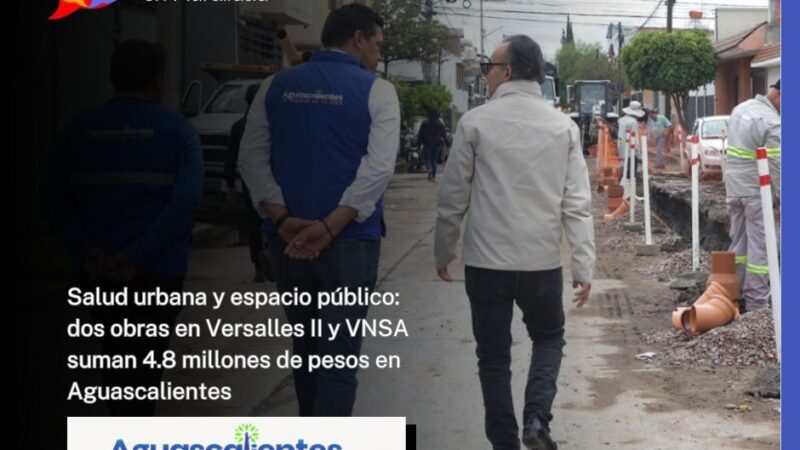 Salud urbana y espacio público: dos obras en Versalles II y VNSA suman 4.8 millones de pesos en Aguascalientes