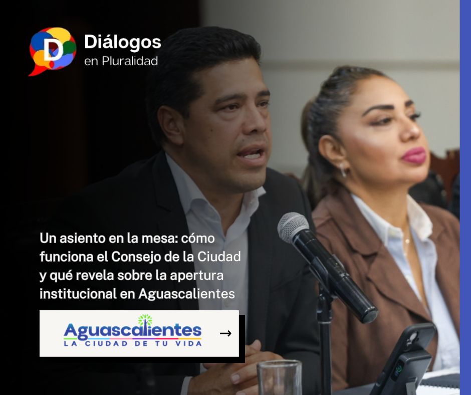 Un asiento en la mesa: cómo funciona el Consejo de la Ciudad y qué revela sobre la apertura institucional en Aguascalientes