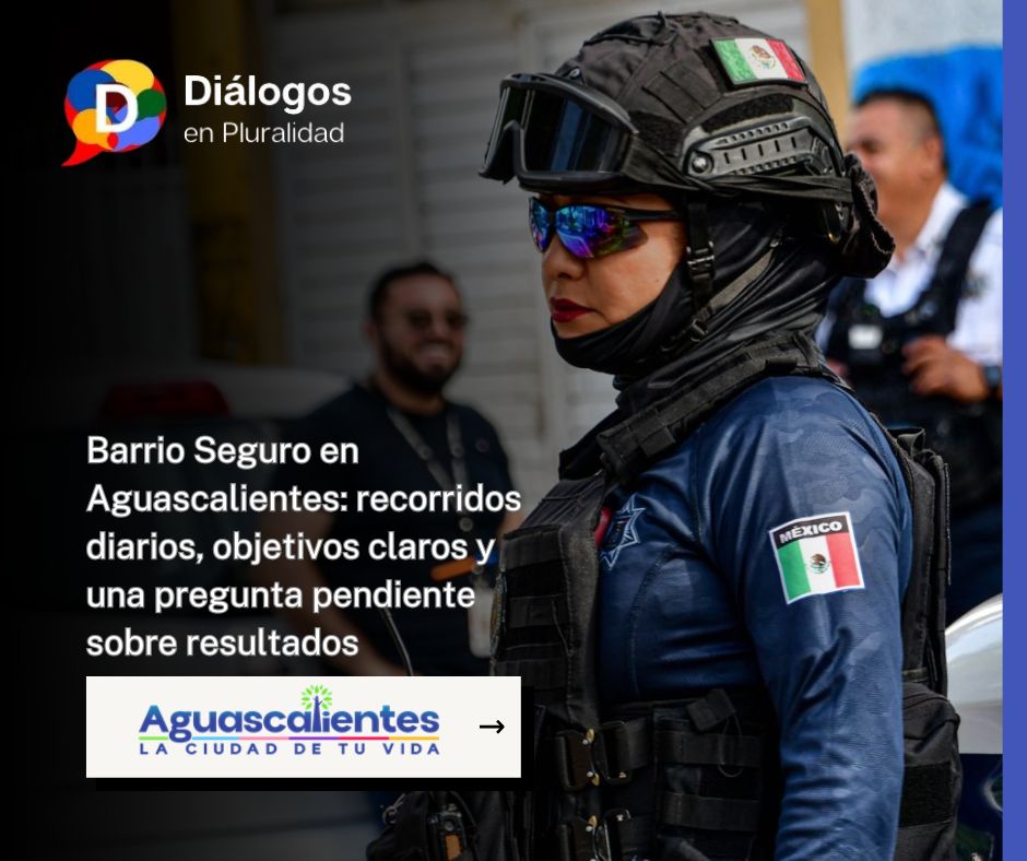 Barrio Seguro en Aguascalientes: recorridos diarios, objetivos claros y una pregunta pendiente sobre resultados