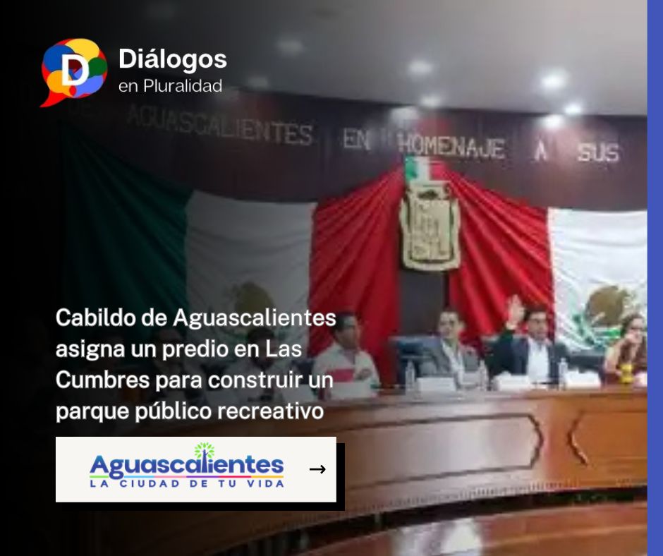 Cabildo de Aguascalientes asigna un predio en Las Cumbres para construir un parque público recreativo