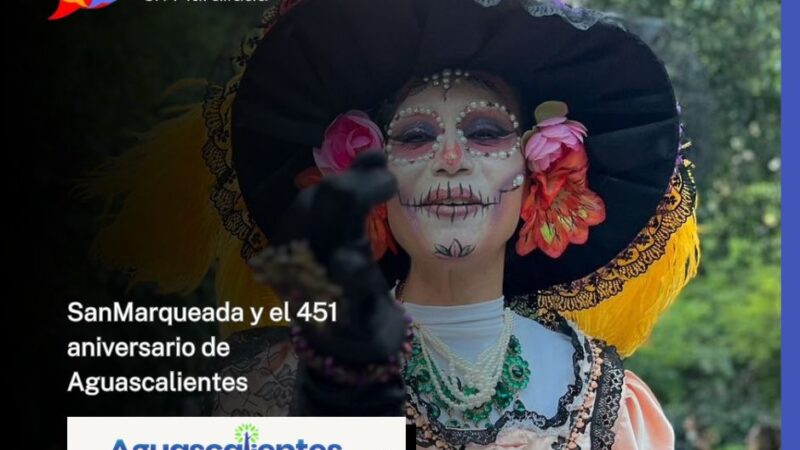 SanMarqueada y el 451 aniversario de Aguascalientes