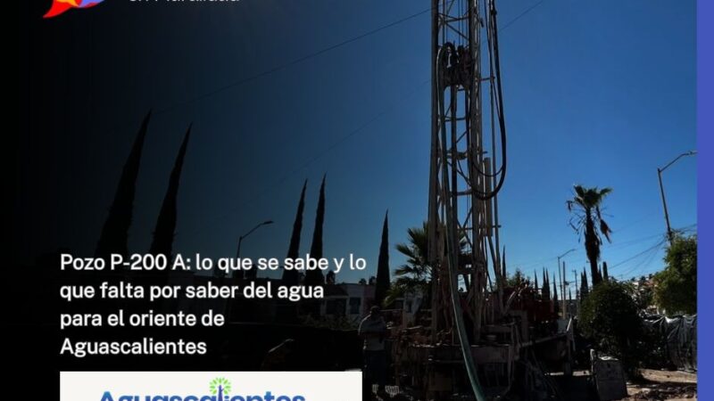 Pozo P-200 A: lo que se sabe y lo que falta por saber del agua para el oriente de Aguascalientes
