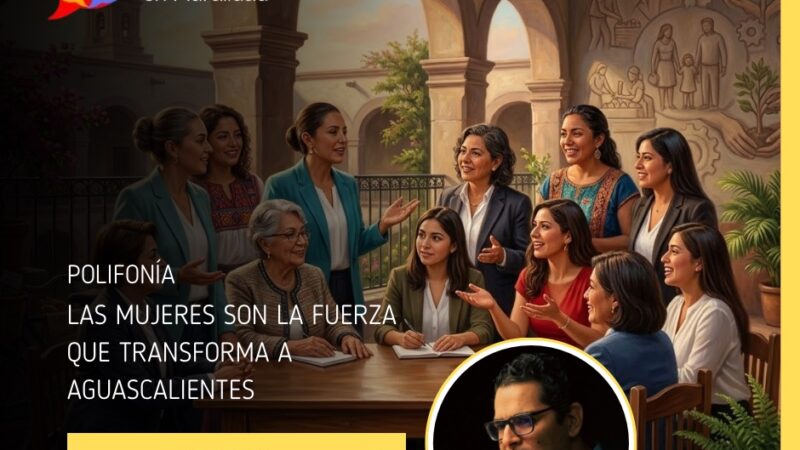LAS MUJERES SON LA FUERZA QUE TRANSFORMA A AGUASCALIENTES