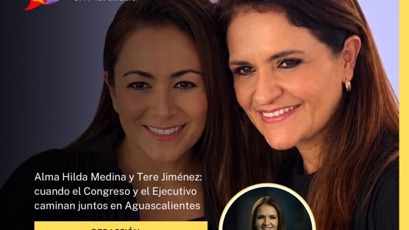 Alma Hilda Medina y Tere Jiménez: cuando el Congreso y el Ejecutivo caminan juntos en Aguascalientes